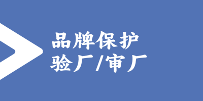 品牌保護(hù)驗(yàn)廠的標(biāo)準(zhǔn)和流程是怎樣的？